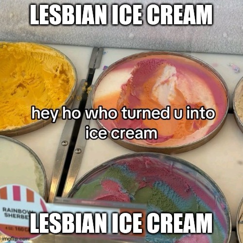 LESBIAN ICE CREAM; LESBIAN ICE CREAM | made w/ Imgflip meme maker