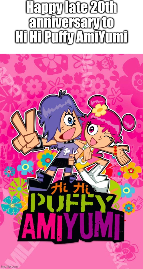 Since November 19, 2004 | Happy late 20th anniversary to Hi Hi Puffy AmiYumi | image tagged in hi hi puffy amiyumi,memes,happy anniversary | made w/ Imgflip meme maker