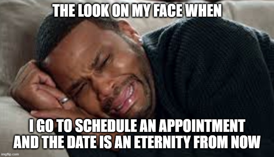 Cry me a River | THE LOOK ON MY FACE WHEN; I GO TO SCHEDULE AN APPOINTMENT AND THE DATE IS AN ETERNITY FROM NOW | image tagged in far away appointments,my dissapointment is immeasurable and my day is ruined,crying,well now i'm not doing it | made w/ Imgflip meme maker