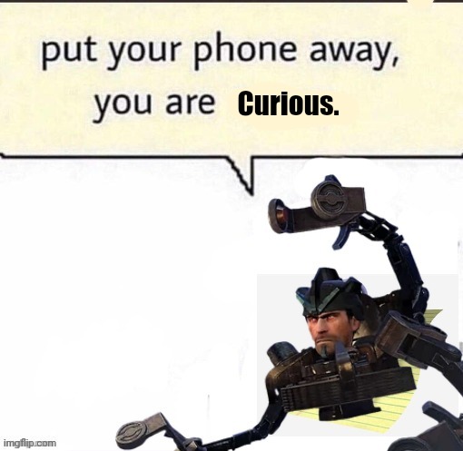 Put your phone away, you are HORNY | Curious. | image tagged in put your phone away you are horny | made w/ Imgflip meme maker