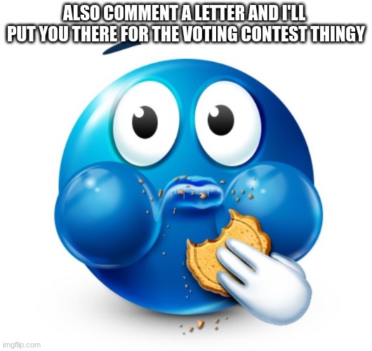 Blue guy snacking | ALSO COMMENT A LETTER AND I'LL  PUT YOU THERE FOR THE VOTING CONTEST THINGY | image tagged in blue guy snacking | made w/ Imgflip meme maker