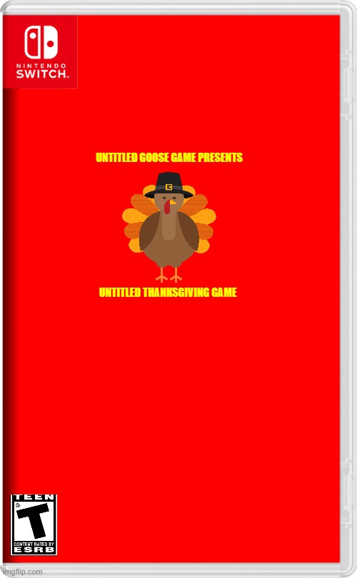 untitled thanksgiving game | UNTITLED GOOSE GAME PRESENTS; UNTITLED THANKSGIVING GAME | image tagged in nintendo switch,thanksgiving | made w/ Imgflip meme maker