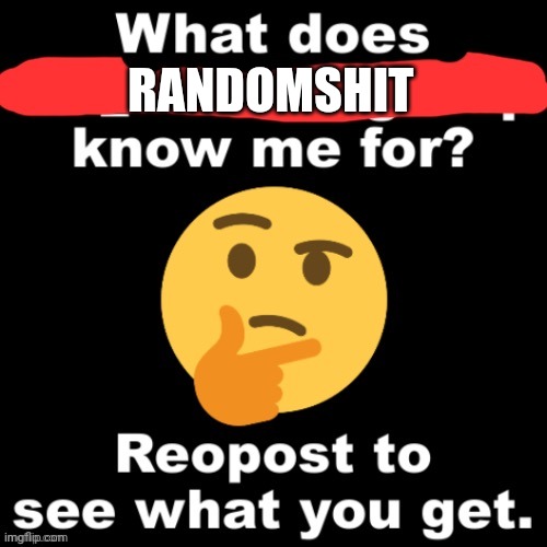 what does x stream know me for | RANDOMSHIT | image tagged in what does x stream know me for | made w/ Imgflip meme maker