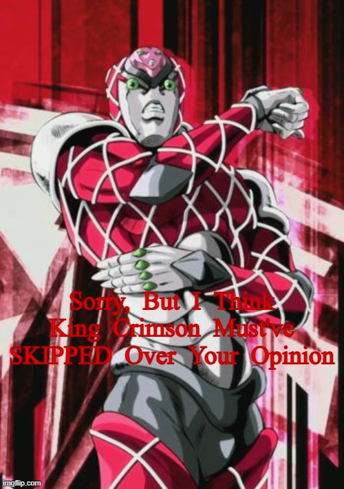 Sorry,  But  I  Think  King  Crimson  Must've  SKIPPED  Over  Your  Opinion | made w/ Imgflip meme maker