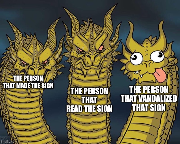 Three dragons | THE PERSON THAT MADE THE SIGN THE PERSON THAT READ THE SIGN THE PERSON THAT VANDALIZED THAT SIGN | image tagged in three dragons | made w/ Imgflip meme maker