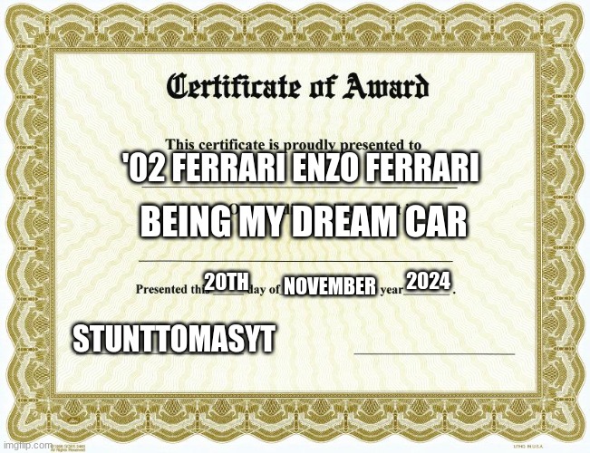 Certificate of award | '02 FERRARI ENZO FERRARI; BEING MY DREAM CAR; 2024; 20TH; NOVEMBER; STUNTTOMASYT | image tagged in certificate of award | made w/ Imgflip meme maker