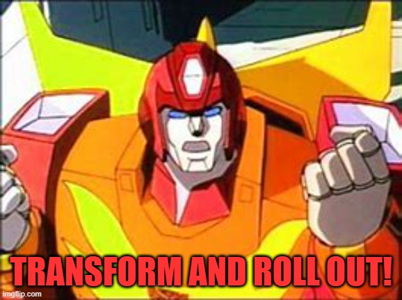 Angery Hot Rod | TRANSFORM AND ROLL OUT! | image tagged in angery hot rod | made w/ Imgflip meme maker