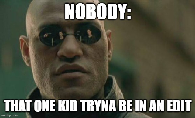 Matrix Morpheus | NOBODY:; THAT ONE KID TRYNA BE IN AN EDIT | image tagged in memes,matrix morpheus | made w/ Imgflip meme maker