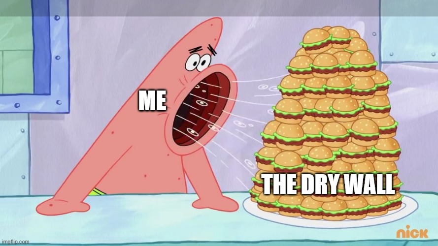 Patrick eating burgers spongebob | ME THE DRY WALL | image tagged in patrick eating burgers spongebob | made w/ Imgflip meme maker