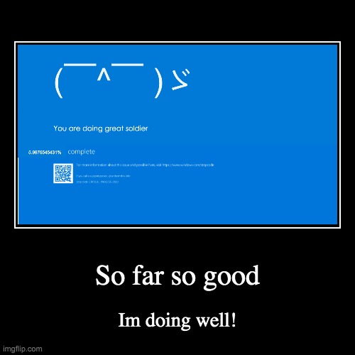 BSOD part 5 | So far so good | Im doing well! | image tagged in funny,demotivationals,bsod | made w/ Imgflip demotivational maker