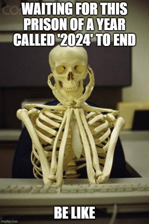 I'm so glad we're like a month and a half away if not less from this year ending off (too much stress for my liking ┌ᥥ┐) | WAITING FOR THIS PRISON OF A YEAR CALLED '2024' TO END; BE LIKE | image tagged in waiting skeleton,memes,2024 sucks,relatable,waiting,2024 | made w/ Imgflip meme maker