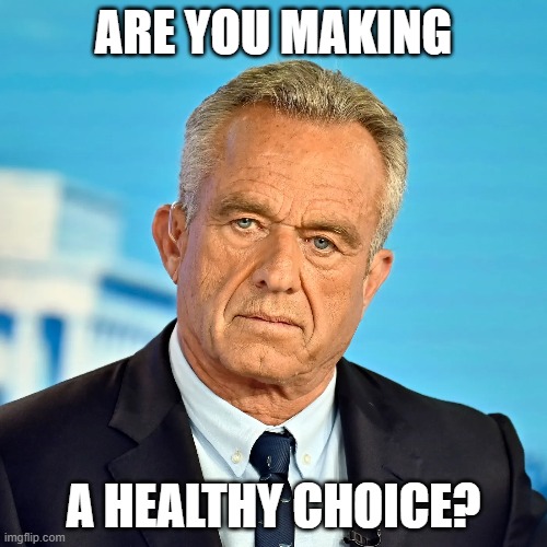 Soon to be in grocery stores everywhere... | ARE YOU MAKING; A HEALTHY CHOICE? | image tagged in eating healthy,poison,junk food,healing,clean water,rfk jr | made w/ Imgflip meme maker