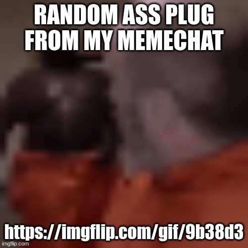 Now you better hang up that computer call | RANDOM ASS PLUG FROM MY MEMECHAT; https://imgflip.com/gif/9b38d3 | image tagged in now you better hang up that computer call | made w/ Imgflip meme maker