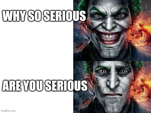 https://imgflip.com/memegenerator/562831902/Why-so-serious-vs-Are-you-serious | WHY SO SERIOUS; ARE YOU SERIOUS | image tagged in why so serious vs are you serious | made w/ Imgflip meme maker