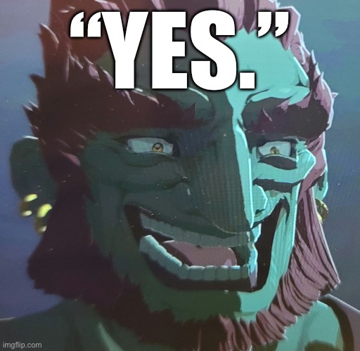 “YES.” | “YES.” | image tagged in gannondorf poggers | made w/ Imgflip meme maker