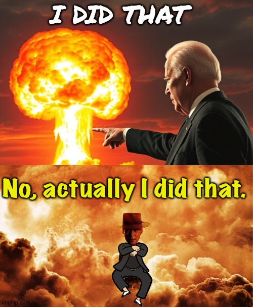 Oppenheimer Style | No, actually I did that. | image tagged in oppenheimer | made w/ Imgflip meme maker