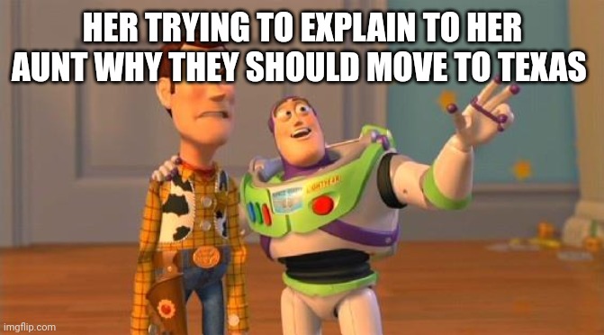 TOYSTORY EVERYWHERE | HER TRYING TO EXPLAIN TO HER AUNT WHY THEY SHOULD MOVE TO TEXAS | image tagged in toystory everywhere | made w/ Imgflip meme maker