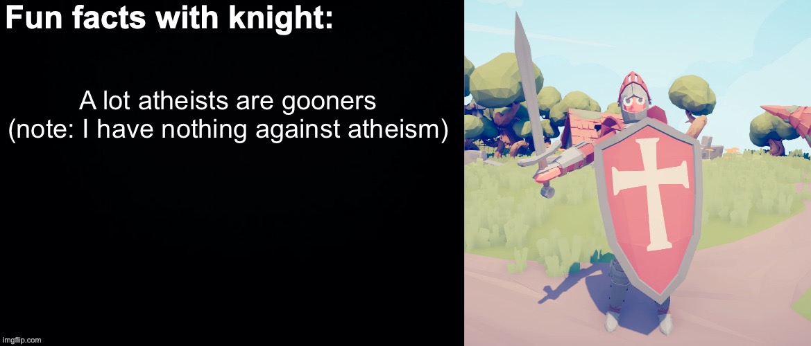 (mod note : proof? ) | A lot atheists are gooners (note: I have nothing against atheism) | image tagged in fun facts with knight,never goon | made w/ Imgflip meme maker