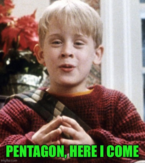 Kevin Home Alone | PENTAGON, HERE I COME | image tagged in kevin home alone | made w/ Imgflip meme maker