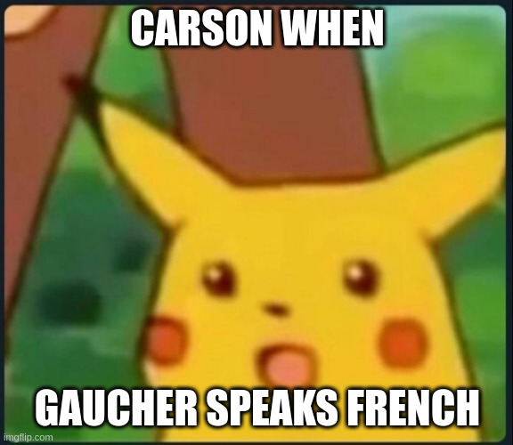 Surprised Pikachu | CARSON WHEN; GAUCHER SPEAKS FRENCH | image tagged in surprised pikachu | made w/ Imgflip meme maker