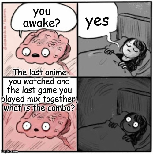 Mine is just Red Dead Redemption 2 and Sword Art Online | yes; you awake? The last anime you watched and the last game you played mix together, what is the combo? | image tagged in brain before sleep,video games,question,anime,cowboy,sword art online | made w/ Imgflip meme maker