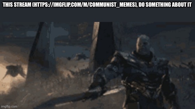 I found a stream that’s pro communist (animevac2: already knew about it) | THIS STREAM (HTTPS://IMGFLIP.COM/M/COMMUNIST_MEMES), DO SOMETHING ABOUT IT | image tagged in thanos sword point,anti-communist,communist,stream,found | made w/ Imgflip meme maker