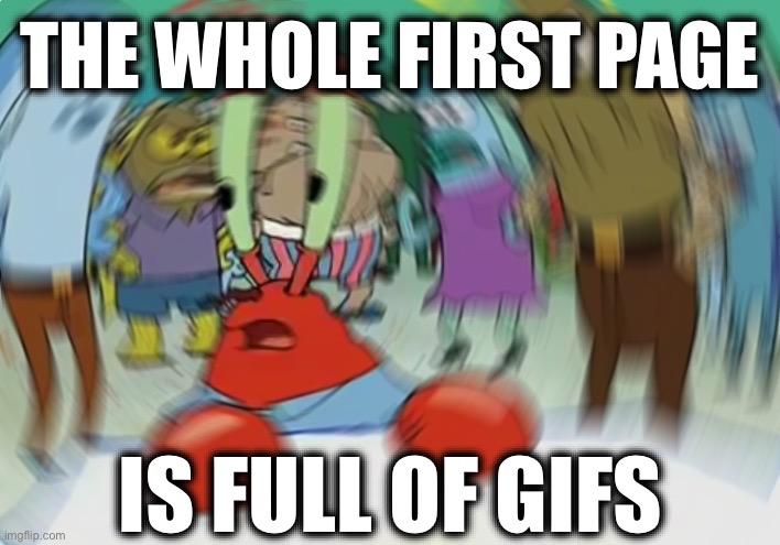 Mr Krabs Blur Meme | THE WHOLE FIRST PAGE; IS FULL OF GIFS | image tagged in memes,mr krabs blur meme,imgflip,meanwhile on imgflip,imgflip users,dank | made w/ Imgflip meme maker