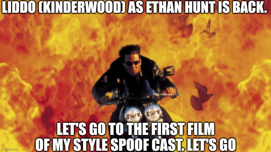 Mission Impossible | LIDDO (KINDERWOOD) AS ETHAN HUNT IS BACK. LET'S GO TO THE FIRST FILM OF MY STYLE SPOOF CAST. LET'S GO | image tagged in mission impossible,kinderwood,meme,spoof cast,is back,memes | made w/ Imgflip meme maker