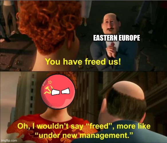 The time the USSR “saved” Eastern Europe from the third Reich | EASTERN EUROPE | image tagged in under new management,anti-ussr,meme,history | made w/ Imgflip meme maker