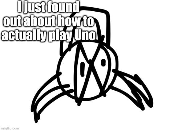 Bad Arachnobot Doodle | I just found out about how to actually play Uno | image tagged in bad arachnobot doodle | made w/ Imgflip meme maker