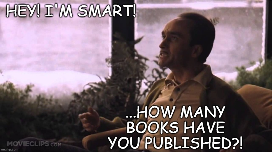 Fredo I'm Smart | HEY! I'M SMART! ...HOW MANY BOOKS HAVE YOU PUBLISHED?! | image tagged in fredo i'm smart | made w/ Imgflip meme maker