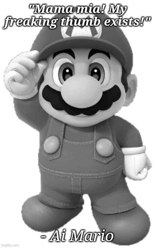 ario | "Mama mia! My freaking thumb exists!"; - Ai Mario | image tagged in ario,ai meme,mario | made w/ Imgflip meme maker