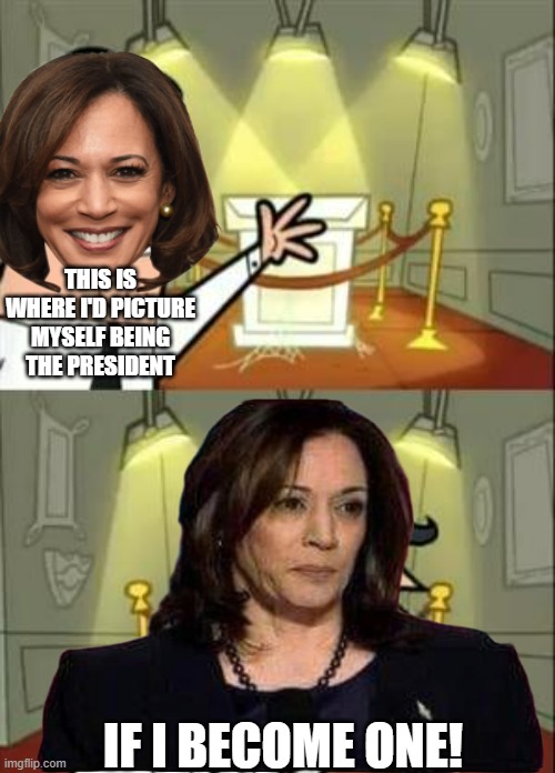 Kamala Harris' electoral campaign being the most expensive loss (BBC Video, 14/11/2024) | THIS IS WHERE I'D PICTURE MYSELF BEING THE PRESIDENT; IF I BECOME ONE! | image tagged in memes,this is where i'd put my trophy if i had one | made w/ Imgflip meme maker