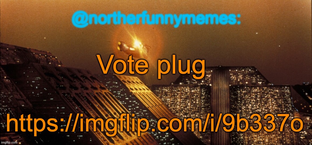 northerfunnymemes announcement template | Vote plug; https://imgflip.com/i/9b337o | image tagged in northerfunnymemes announcement template | made w/ Imgflip meme maker