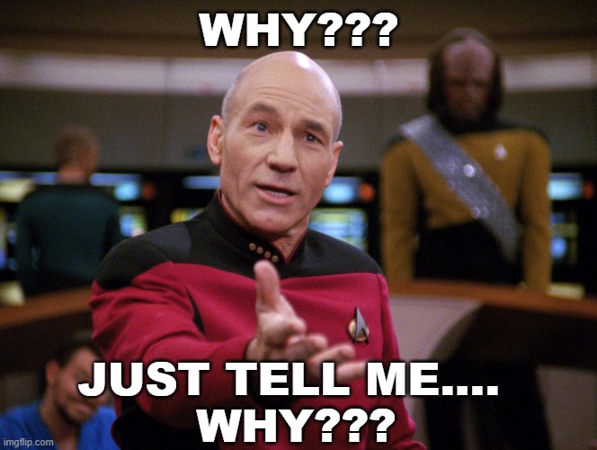 Puzzled Picard | WHY??? JUST TELL ME.... 
WHY??? | image tagged in star trek | made w/ Imgflip meme maker