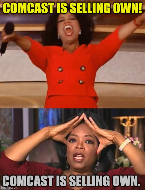 Besides MSNBC, CNN, and Bravo... | COMCAST IS SELLING OWN! COMCAST IS SELLING OWN. | image tagged in oprah excited,oprah shook meme,network,sale,politics,memes | made w/ Imgflip meme maker