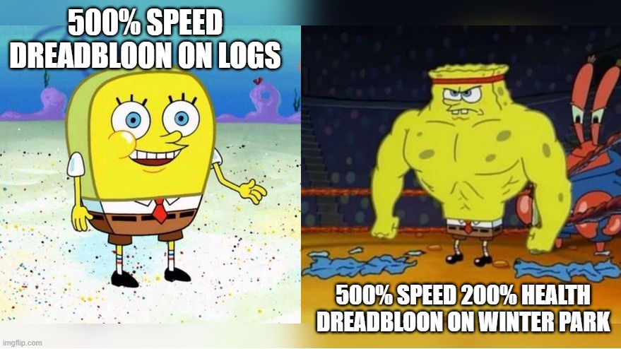 Sonic the Dreadbloon | 500% SPEED DREADBLOON ON LOGS; 500% SPEED 200% HEALTH DREADBLOON ON WINTER PARK | image tagged in increasingly buff spongebob | made w/ Imgflip meme maker