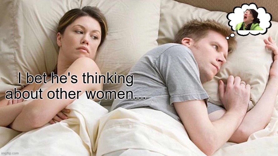 Woke liberal husbands be like, after Donald Trump's win... | I bet he's thinking about other women... | image tagged in memes,i bet he's thinking about other women,woke people,liberal vs conservative,liberal hypocrisy | made w/ Imgflip meme maker