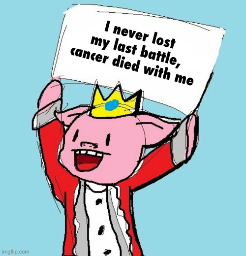 technoblade holding sign | I never lost my last battle, cancer died with me | image tagged in technoblade holding sign | made w/ Imgflip meme maker