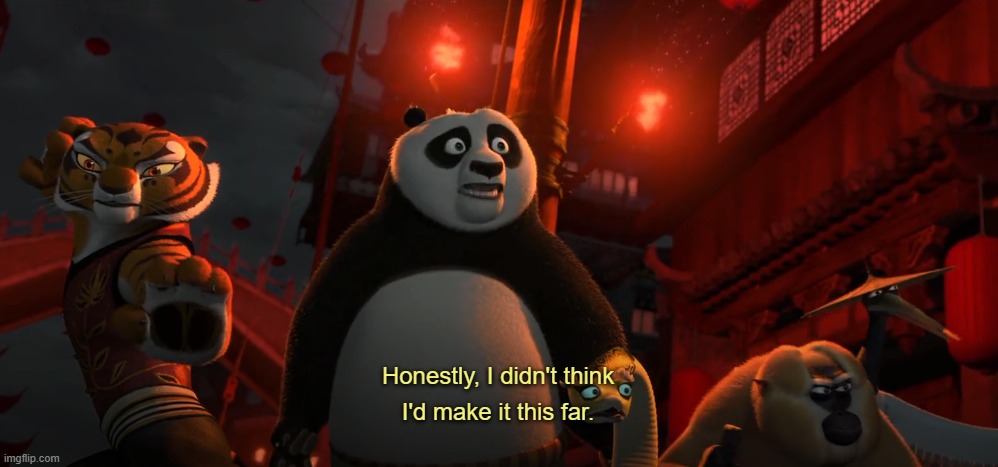 Honestly I didn't think I'd get this far - kung fu panda | image tagged in honestly i didn't think i'd get this far - kung fu panda | made w/ Imgflip meme maker