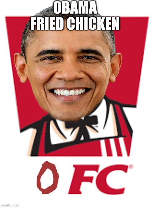 OFC (Ohio Fried Chicken) | OBAMA FRIED CHICKEN | image tagged in ofc ohio fried chicken | made w/ Imgflip meme maker