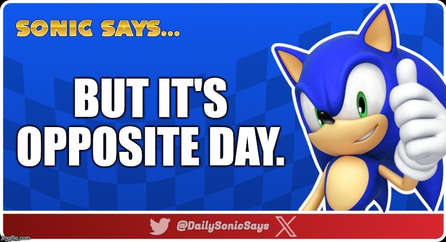 BUT IT'S OPPOSITE DAY. | image tagged in sonic says v3 | made w/ Imgflip meme maker