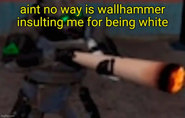 weed combine | aint no way is wallhammer insulting me for being white | image tagged in weed combine | made w/ Imgflip meme maker