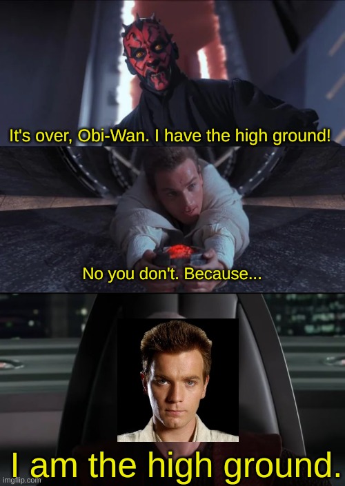 It's over, Obi-Wan. I have the high ground! No you don't. Because... I am the high ground. | image tagged in palpatine i am the senate | made w/ Imgflip meme maker