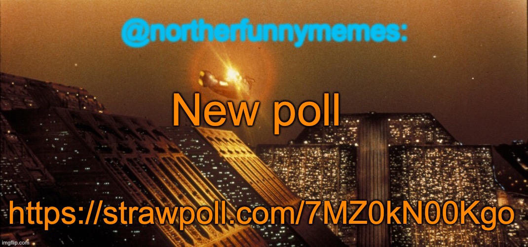 northerfunnymemes announcement template | New poll; https://strawpoll.com/7MZ0kN00Kgo | image tagged in northerfunnymemes announcement template | made w/ Imgflip meme maker