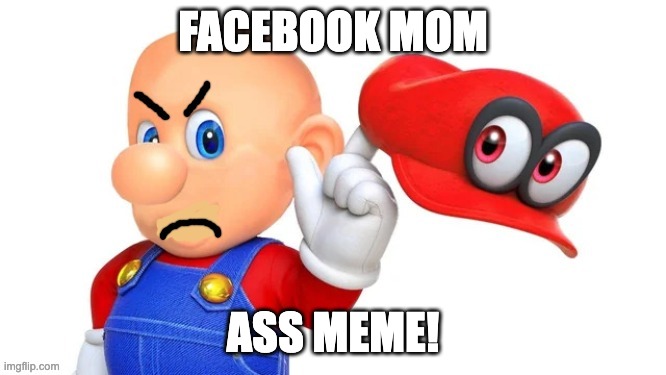 angry mark | FACEBOOK MOM ASS MEME! | image tagged in angry mark | made w/ Imgflip meme maker