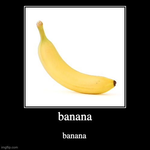 banana | banana | banana | image tagged in funny,demotivationals | made w/ Imgflip demotivational maker