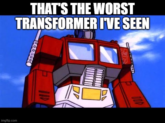 Optimus Prime | THAT'S THE WORST TRANSFORMER I'VE SEEN | image tagged in optimus prime | made w/ Imgflip meme maker