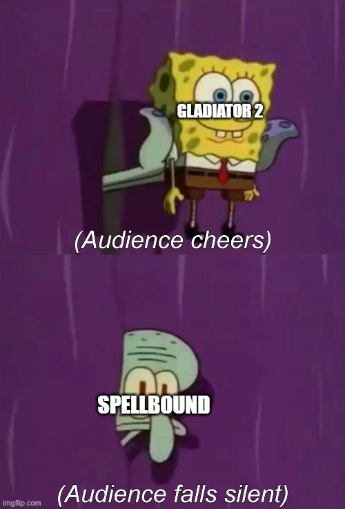 nobody's gonna watch spellbound nobody | GLADIATOR 2; SPELLBOUND | image tagged in spongebob talent show,prediction,memes | made w/ Imgflip meme maker