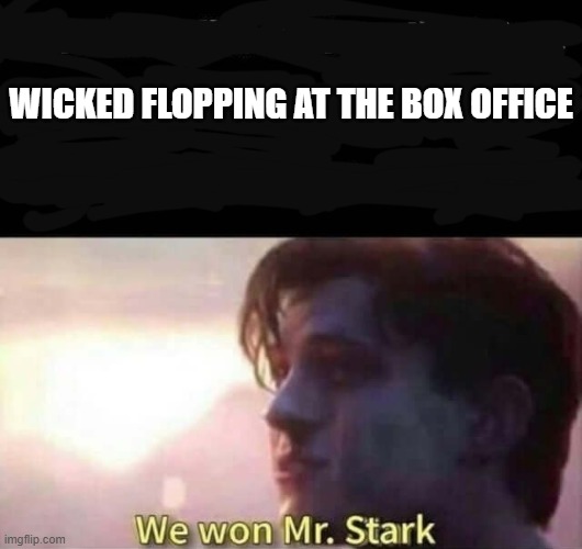 let's hope wicked flops at the box office | WICKED FLOPPING AT THE BOX OFFICE | image tagged in we won mr stark,prediction,universal studios | made w/ Imgflip meme maker